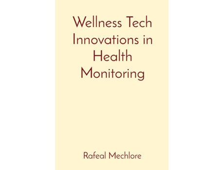 Livro Wellness Tech Innovations in Health Monitoring de Rafeal Mechlore (Inglês)