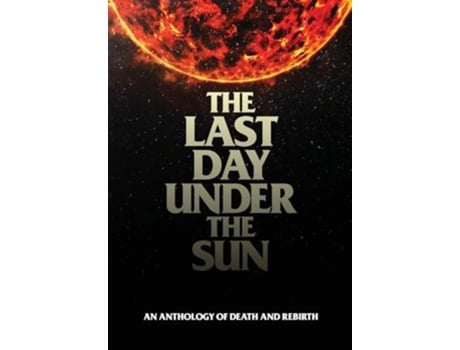 Livro The Last Day Under The Sun An Anthology of Death and Rebirth de Christian Francis (Inglês - Capa Dura)