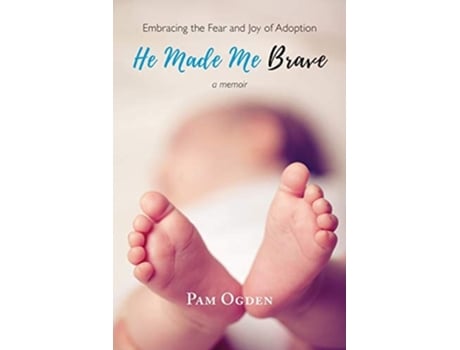 Livro He Made Me Brave Embracing The Fear And Joy Of Adoption A Memoir De Pam Ogden (inglês)