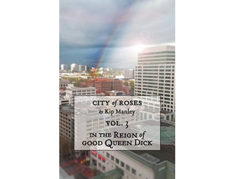 Livro In the Reign of Good Queen Dick City of Roses de Kip Manley (Inglês)