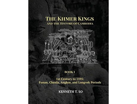 Livro The Khmer Kings and the History of Cambodia BOOK I 1st Century to 1595 Funan Chenla Angkor and Longvek Periods de Kenneth T So (Inglês)