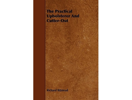Livro The Practical Upholsterer And CutterOut de Richard Bitmead (Inglês)