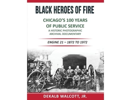 Livro Black Heroes of Fire - Chicagos 100 Years of Public Service A Historical Photographic Archival Documentary de Dekalb E Walcott (Inglês)
