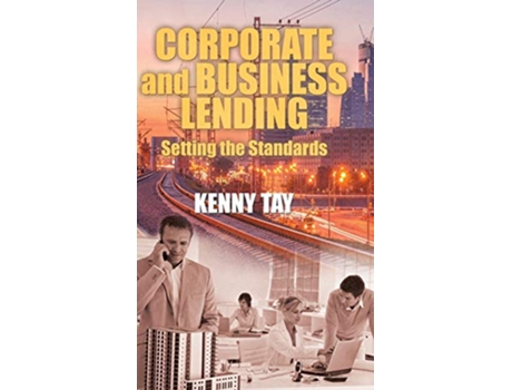 Livro Corporate and Business Lending Setting the Standards de Kenny Tay (Inglês)