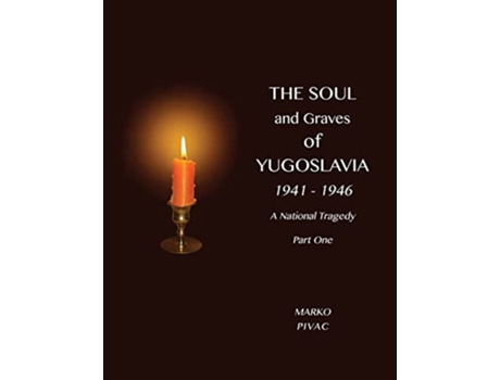 Livro The Soul and Graves of Yugoslavia A National Tragedy Part 1 Drawing Yugoslavia Into the War de Marko Pivac (Inglês)