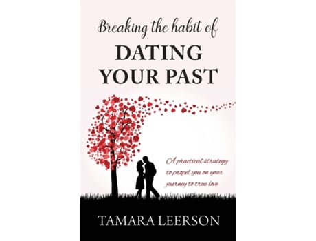 Livro Breaking the Habit of Dating Your Past: A practical strategy to propel you on your journey to true love Tamara Leerson (Inglês)