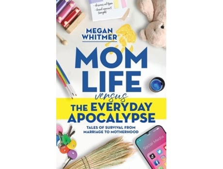 Livro Mom Life Versus The Everyday Apocalypse Tales Of Survival From Marriage To Motherhood De Megan Whitmer (inglês)