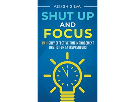 Livro Shut Up And Focus 19 Highly Effective Time Management Habits For Entrepreneurs de Adesh Silva (Inglês - Capa Dura)