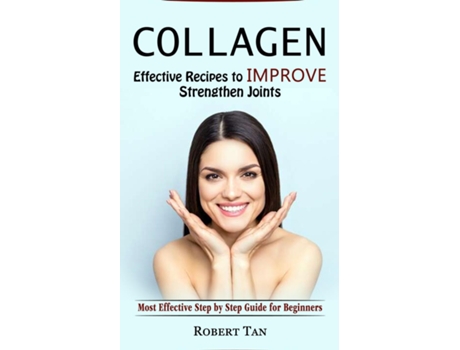 Livro Collagen Effective Recipes To Improve Strengthen Joints De Robert Tan (inglês)