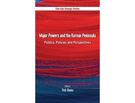 Livro Major Powers And The Korean Peninsula Politics, Policies And Perspectives De Titli Basu (inglês - Capa Dura)