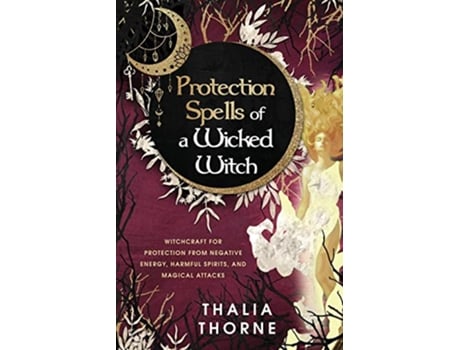 Livro Protection Spells of a Wicked Witch Witchcraft for Protection from Negative Energy Harmful Spirits and Magical Attacks de Thalia Thorne (Inglês)