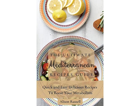 Livro The Ultimate Mediterranean Recipes Guide Quick and Easy Delicious Recipes to Boost Your Metabolism de Alison Russell (Inglês)