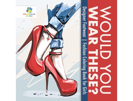 Livro Would You Wear These? Designer Footwear Fashion Coloring Book For Girls De Educando Kids (inglês)