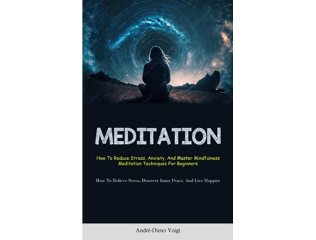 Livro Meditation How To Reduce Stress, Anxiety, And Master Mindfulness Meditation Techniques For Beginners de André-Dieter Voigt (Inglês)