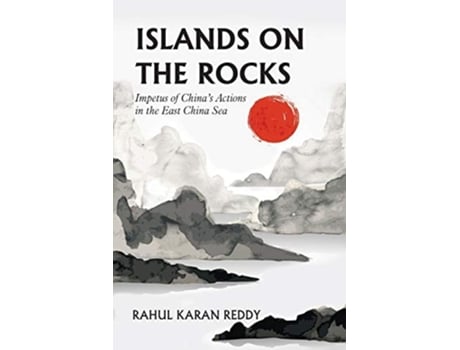 Livro Islands On The Rocks Impetus Of Chinas Actions In The East China Sea De Rahul Karan Reddy (inglês)