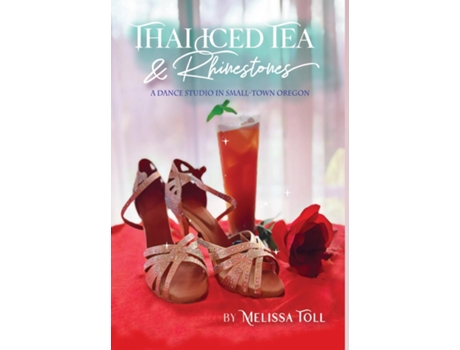 Livro Thai Iced Tea Amp Rhinestones A Dance Studio In Small-town Oregon De Melissa Toll (inglês)
