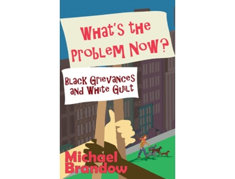 Livro Whats the Problem Now? Black Grievances and White Guilt de Michael Brandow (Inglês - Capa Dura)