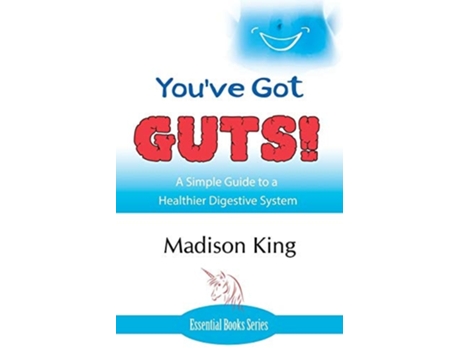 Livro Youve Got Guts! A Simple Guide To A Healthier Digestive System De Madison King (inglês)