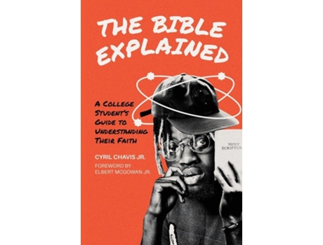 Livro The Bible Explained A College Students Guide to Understanding Their Faith de Cyril Chavis Jr (Inglês)