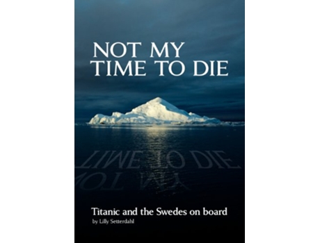 Livro Not My Time to Die Titanic and the Swedes on Board de Lilly Setterdahl (Inglês)