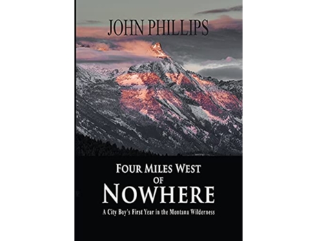 Livro Four Miles West of Nowhere A City Boys First Year in the Montana Wilderness de John Phillips (Inglês - Capa Dura)