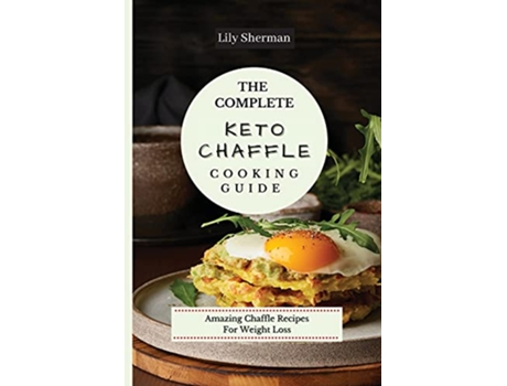 Livro The Complete KETO Chaffle Cooking Guide Amazing Chaffle Recipes For Weight Loss de Lily Sherman (Inglês)