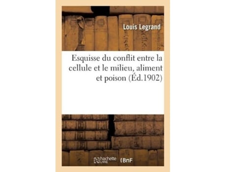 Livro esquisse du conflit entre la cellule et le milieu, aliment et poison. la multiplication cellulaire de louis legrand (francês)