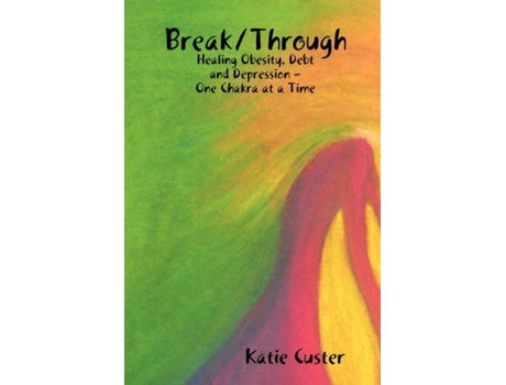Livro Break/Through: Healing Obesity, Debt and Depression One Chakra at a Time Katie Custer (Inglês)