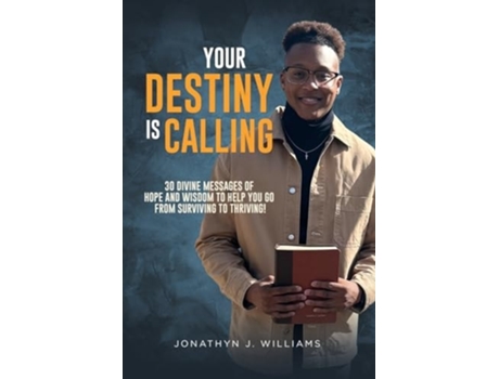 Livro Your Destiny Is Calling 30 DIVINE MESSAGES OF HOPE AND WISDOM TO HELP YOU GO FROM SURVIVING TO THRIVING! de Jonathyn J Williams (Inglês)