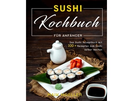 Livro Sushi Kochbuch Für Anfänger Das Sushi Rezeptbuch Mit 100 Rezepten Zum Sushi Selber Machen De Maik Moeller (inglês)