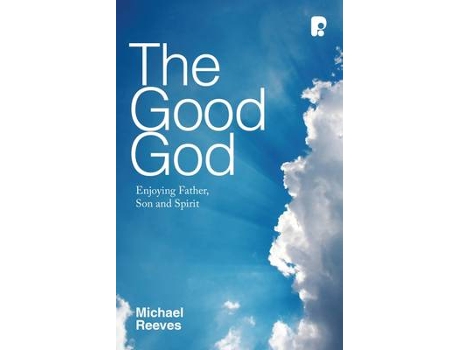 Livro the good god: enjoying father, son, and spirit de michael reeves (inglês)