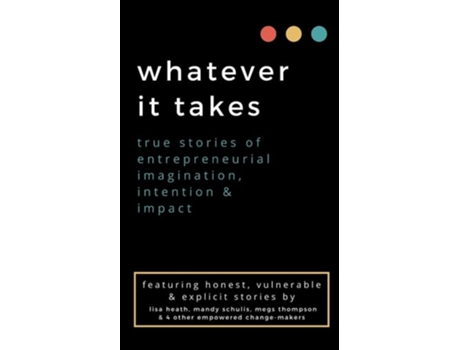 Livro whatever it takes true stories of entrepreneurial imagination, intention amp impact de Megs Thompson, Lisa Heath et al. (Inglês)