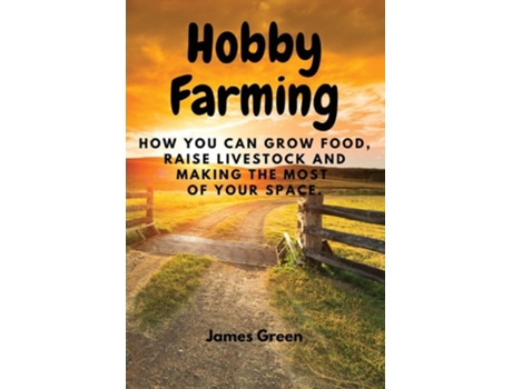 Livro Hobby Farming How You Can Grow Food, Raise Livestock And Making The Most Of Your Space. De James Green (inglês)