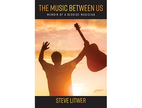 Livro The Music Between Us Memoir of a Bedside Musician de Steve Litwer (Inglês)
