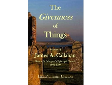 Livro The Givenness of Things Sermons by James A Callahan de Lisa Plummer Crafton (Inglês)