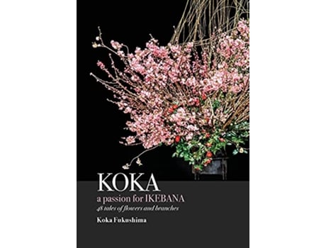 Livro KOKA A Passion for Ikebana de Koka Fukushima (Inglês - Capa Dura)