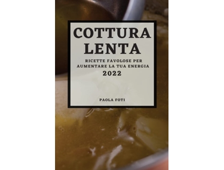 Livro Cottura Lenta 2022 Ricette Favolose Per Aumentare La Tua Energia De Paola Foti (italiano)