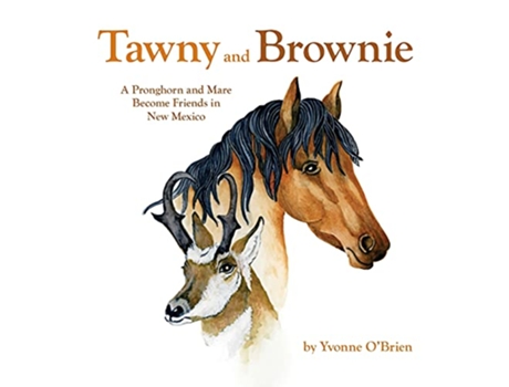 Livro Tawny and Brownie A Pronghorn and Mare Become Friends in New Mexico de Yvonne C OBrien (Inglês)
