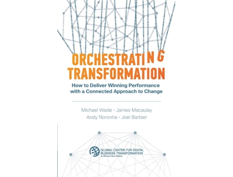 Livro Orchestrating Transformation How To Deliver Winning Performance With A Connected Approach To Change De Michael Wade (inglês)