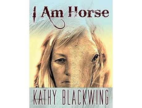 Livro I Am Horse de Kathy Blackwing (Inglês)