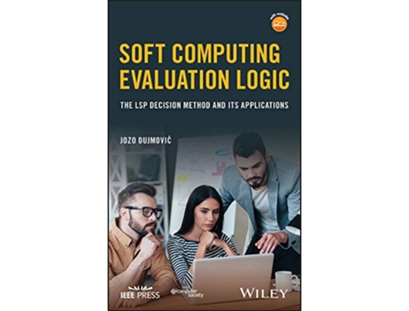 Livro Soft Computing Evaluation Logic The LSP Decision Method and Its Applications IEEE Press de Jozo Dujmovic (Inglês)