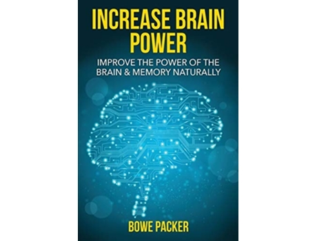 Livro Increase Brain Power Improve The Power Of The Brain Amp Memory Naturally De Bowe Packer (inglês)