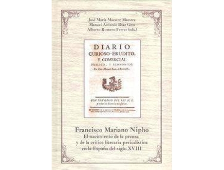 Livro Francisco Mariano Nipho : el nacimiento de la prensa y de la crítica literaria periodística en la España del siglo XVIII de Editado por José María Maestre Maestre, Editado por Manuel Antonio Diaz Gito, Editado por Alberto Romero Ferrer (Espanhol)