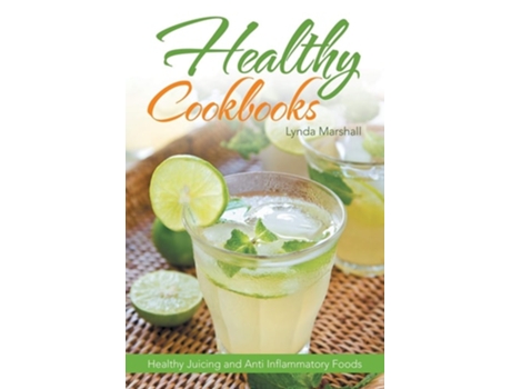 Livro Healthy Cookbooks Healthy Juicing And Anti Inflammatory Foods De Lynda Marshall E Minnie Hicks (inglês)