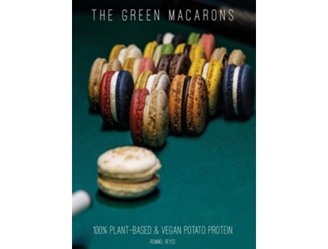 Livro The Green Macarons 100 Plant-based Amp Vegan Potato Protein De Rommel Reyes (inglês - Capa Dura)