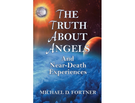 Livro The Truth About Angels and Near-Death Experiences de Michael D Fortner (Inglês)