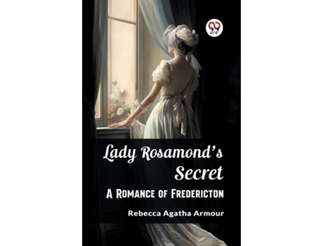 Livro Lady Rosamonds Secret A Romance of Fredericton de Rebecca Agatha Armour (Inglês)