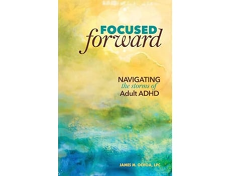 Livro Focused Forward Navigating the Storms of Adult ADHD de James M Ochoa LPC (Inglês)