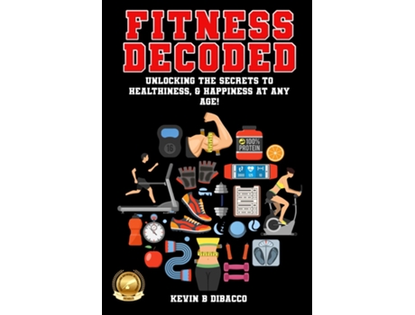 Livro Fitness Decoded Unlocking the Secrets to a Healthiness, amp Happiness at any Age! de Kevin B DiBacco (Inglês)