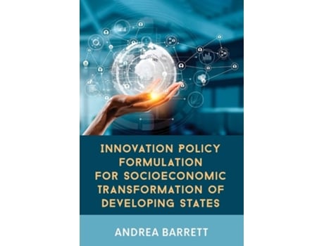 Livro Innovation Policy Formulation For Socioeconomic Transformation Of Developing States De Andrea Barrett (inglês)